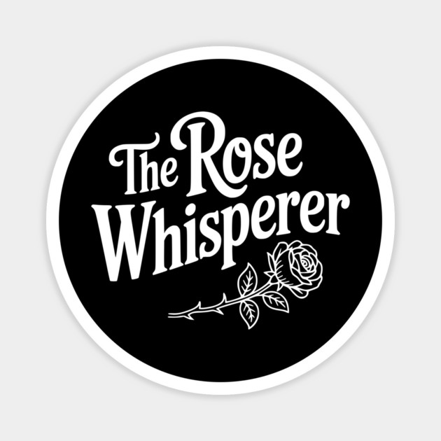 The Rose Whisperer Magnet by Frank Ring