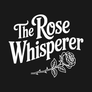 The Rose Whisperer T-Shirt