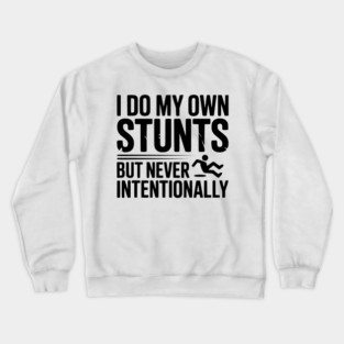 I Do My Own Stunts But Never Intentionally Crewneck Sweatshirt