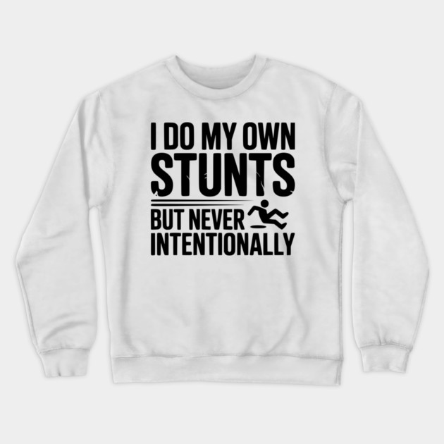 I Do My Own Stunts But Never Intentionally Crewneck Sweatshirt by Frank Ring