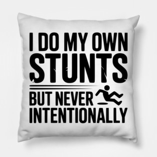 I Do My Own Stunts But Never Intentionally Pillow