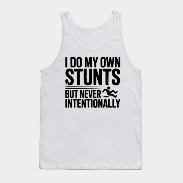 I Do My Own Stunts But Never Intentionally Tank Top by Frank Ring