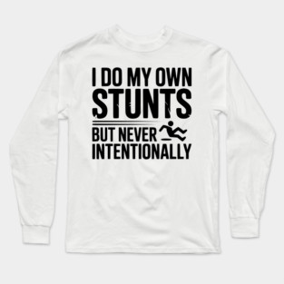 I Do My Own Stunts But Never Intentionally Long Sleeve T-Shirt