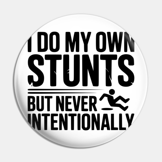 I Do My Own Stunts But Never Intentionally Pin by Frank Ring