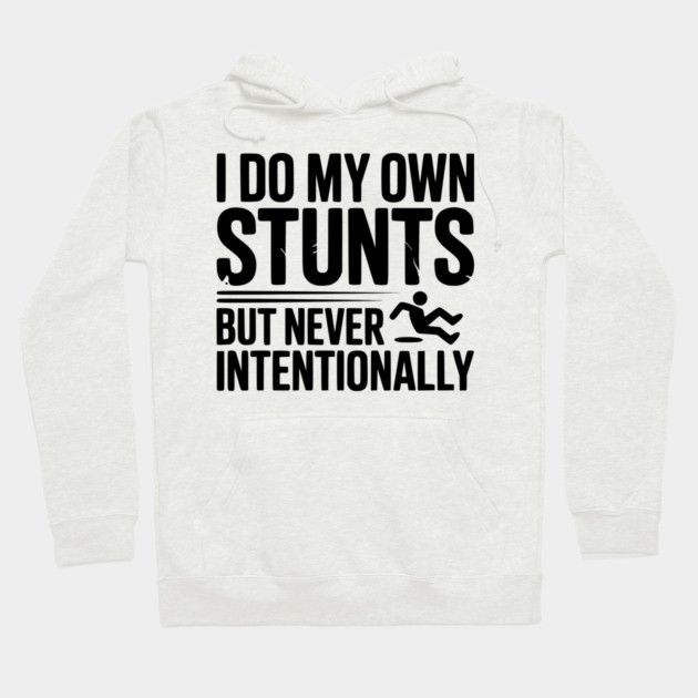 I Do My Own Stunts But Never Intentionally Hoodie by Frank Ring