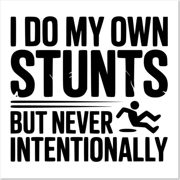 I Do My Own Stunts But Never Intentionally Wall Art by Frank Ring