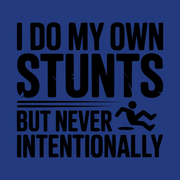I Do My Own Stunts But Never Intentionally by Frank Ring