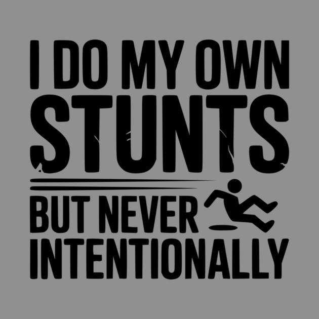I Do My Own Stunts But Never Intentionally by Frank Ring