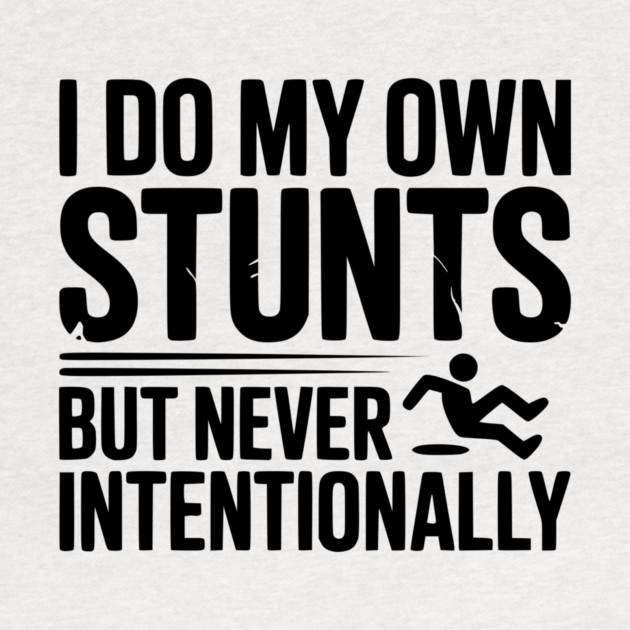 I Do My Own Stunts But Never Intentionally by Frank Ring