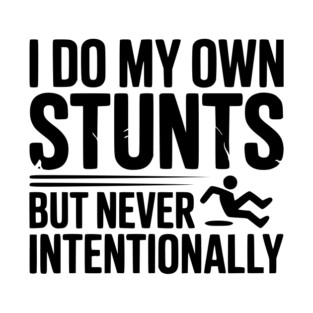 I Do My Own Stunts But Never Intentionally T-Shirt