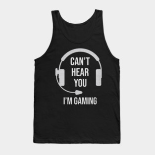 Funny Gamer Joke I Can't Hear You I'm Gaming Tank Top