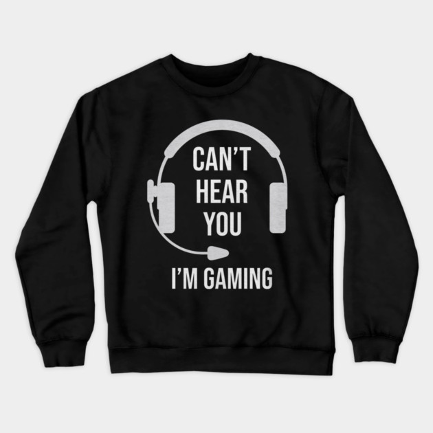 Funny Gamer Joke I Can't Hear You I'm Gaming Crewneck Sweatshirt by yangho