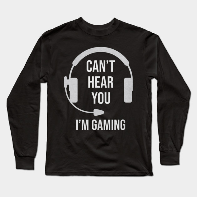 Funny Gamer Joke I Can't Hear You I'm Gaming Long Sleeve T-Shirt by yangho