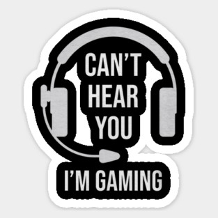 Funny Gamer Joke I Can't Hear You I'm Gaming Sticker