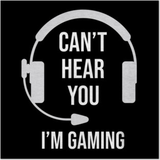 Funny Gamer Joke I Can't Hear You I'm Gaming Posters and Art