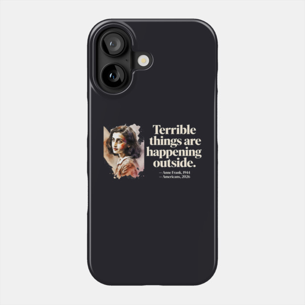 Anne Frank Terrible Things Are Happening Outside Phone Case by Charles's Store 8