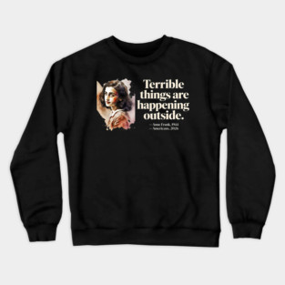 Anne Frank Terrible Things Are Happening Outside Crewneck Sweatshirt