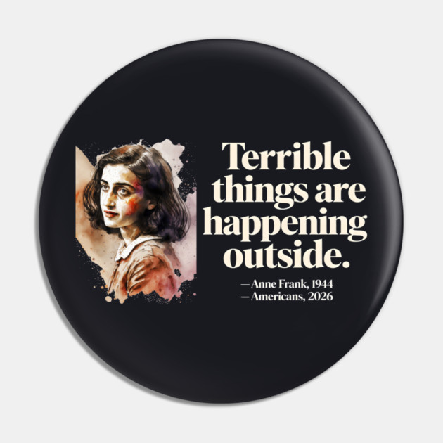 Anne Frank Terrible Things Are Happening Outside Pin by Charles's Store 8