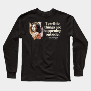 Anne Frank Terrible Things Are Happening Outside Long Sleeve T-Shirt