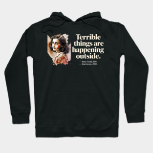 Anne Frank Terrible Things Are Happening Outside Hoodie