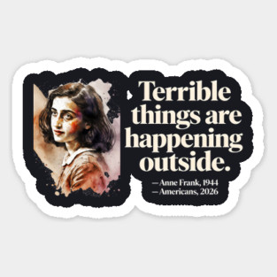 Anne Frank Terrible Things Are Happening Outside Sticker