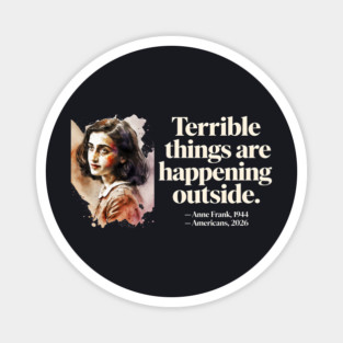 Anne Frank Terrible Things Are Happening Outside Magnet