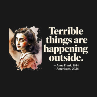Anne Frank Terrible Things Are Happening Outside T-Shirt