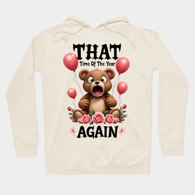 THAT Time Of The Year AGAIN Scared Teddy Bear Cool Funny Valentine's Day Gift Hoodie by Groovy Outfits