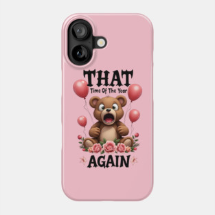 THAT Time Of The Year AGAIN Scared Teddy Bear Cool Funny Valentine's Day Gift Phone Case