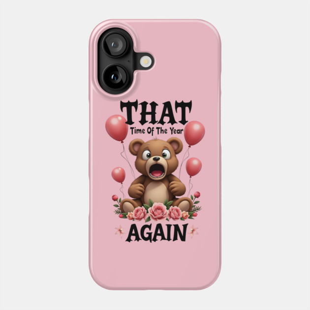 THAT Time Of The Year AGAIN Scared Teddy Bear Cool Funny Valentine's Day Gift Phone Case by Groovy Outfits