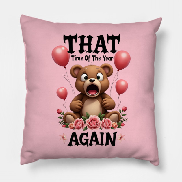 THAT Time Of The Year AGAIN Scared Teddy Bear Cool Funny Valentine's Day Gift Pillow by Groovy Outfits