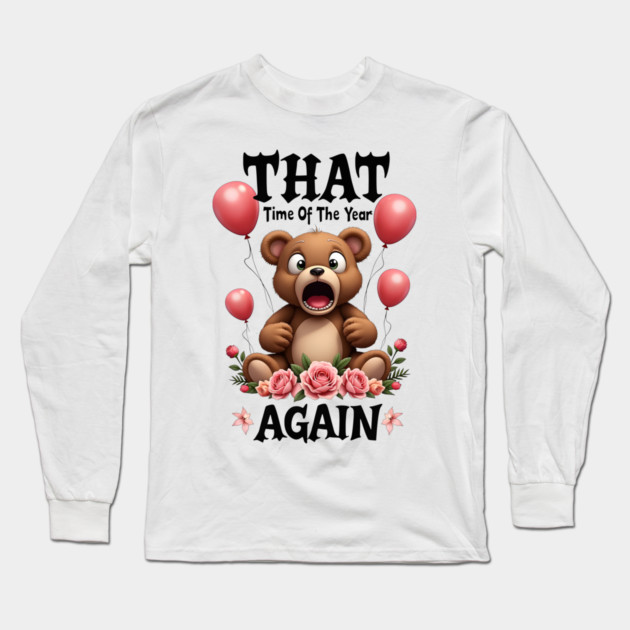 THAT Time Of The Year AGAIN Scared Teddy Bear Cool Funny Valentine's Day Gift Long Sleeve T-Shirt by Groovy Outfits