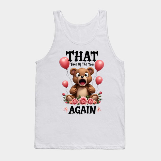 THAT Time Of The Year AGAIN Scared Teddy Bear Cool Funny Valentine's Day Gift Tank Top by Groovy Outfits