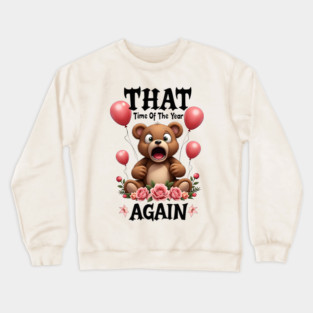 THAT Time Of The Year AGAIN Scared Teddy Bear Cool Funny Valentine's Day Gift Crewneck Sweatshirt