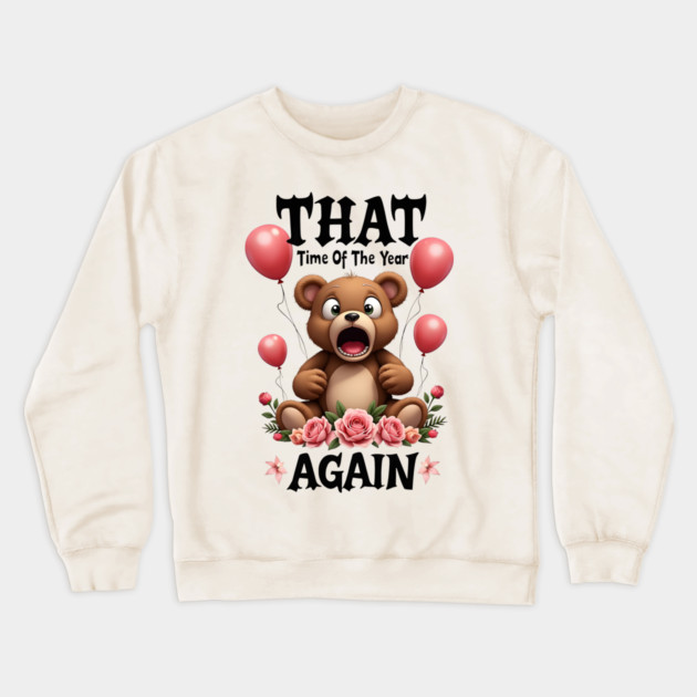 THAT Time Of The Year AGAIN Scared Teddy Bear Cool Funny Valentine's Day Gift Crewneck Sweatshirt by Groovy Outfits