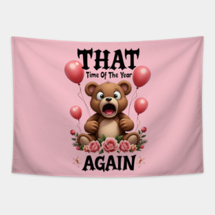 THAT Time Of The Year AGAIN Scared Teddy Bear Cool Funny Valentine's Day Gift Tapestry