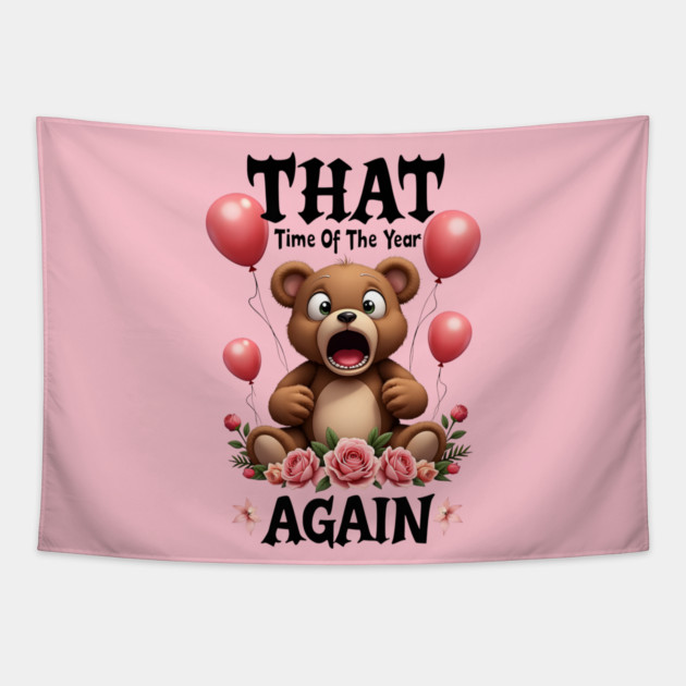 THAT Time Of The Year AGAIN Scared Teddy Bear Cool Funny Valentine's Day Gift Tapestry by Groovy Outfits