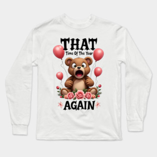 THAT Time Of The Year AGAIN Scared Teddy Bear Cool Funny Valentine's Day Gift Long Sleeve T-Shirt