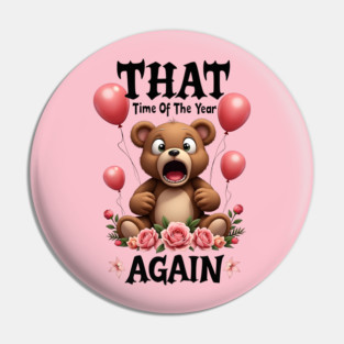 THAT Time Of The Year AGAIN Scared Teddy Bear Cool Funny Valentine's Day Gift Pin