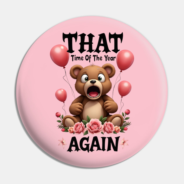 THAT Time Of The Year AGAIN Scared Teddy Bear Cool Funny Valentine's Day Gift Pin by Groovy Outfits