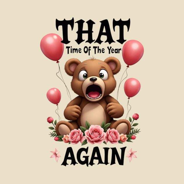 THAT Time Of The Year AGAIN Scared Teddy Bear Cool Funny Valentine's Day Gift by Groovy Outfits