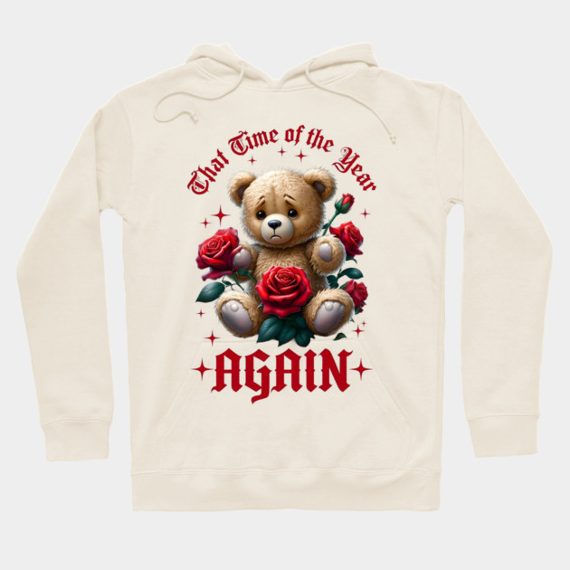 THAT Time Of The Year AGAIN Sad Teddy Bear Cool Funny Valentine's Day Gift Hoodie by Groovy Outfits