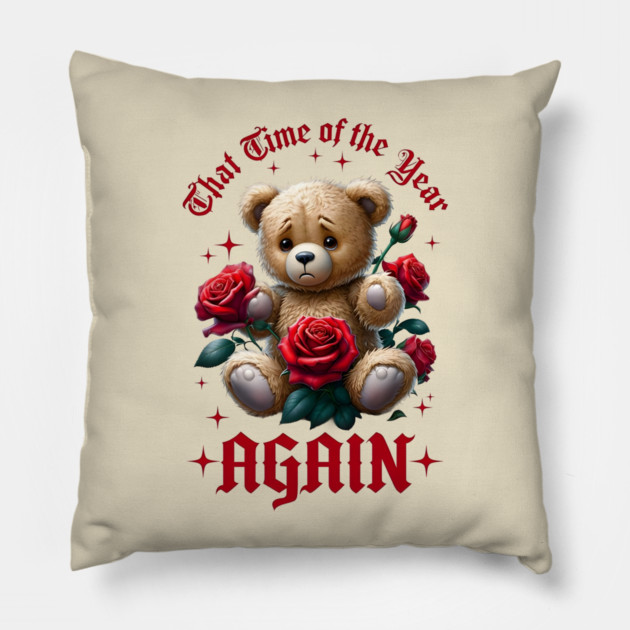THAT Time Of The Year AGAIN Sad Teddy Bear Cool Funny Valentine's Day Gift Pillow by Groovy Outfits