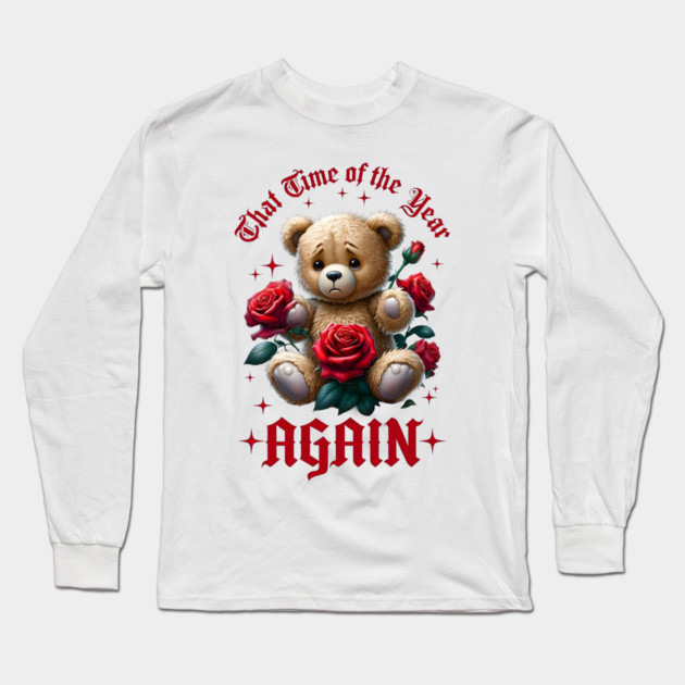 THAT Time Of The Year AGAIN Sad Teddy Bear Cool Funny Valentine's Day Gift Long Sleeve T-Shirt by Groovy Outfits
