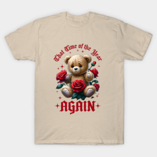 THAT Time Of The Year AGAIN Sad Teddy Bear Cool Funny Valentine's Day Gift T-Shirt