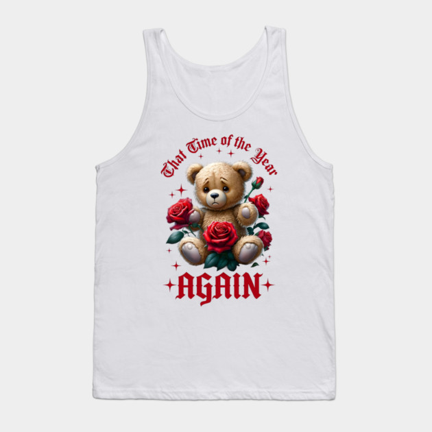 THAT Time Of The Year AGAIN Sad Teddy Bear Cool Funny Valentine's Day Gift Tank Top by Groovy Outfits