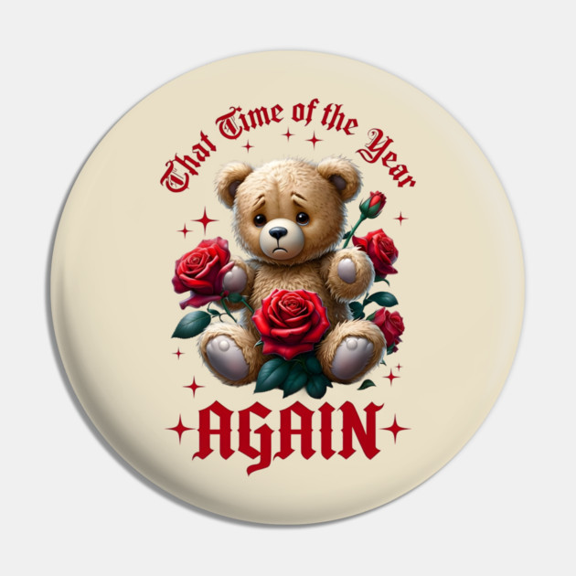 THAT Time Of The Year AGAIN Sad Teddy Bear Cool Funny Valentine's Day Gift Pin by Groovy Outfits