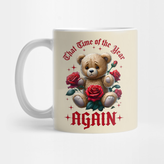 THAT Time Of The Year AGAIN Sad Teddy Bear Cool Funny Valentine's Day Gift by Groovy Outfits