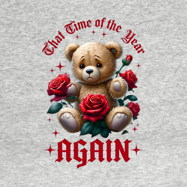 THAT Time Of The Year AGAIN Sad Teddy Bear Cool Funny Valentine's Day Gift by Groovy Outfits