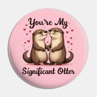 You're My Significant Otter Cute Valentine's Day Gift Pin
